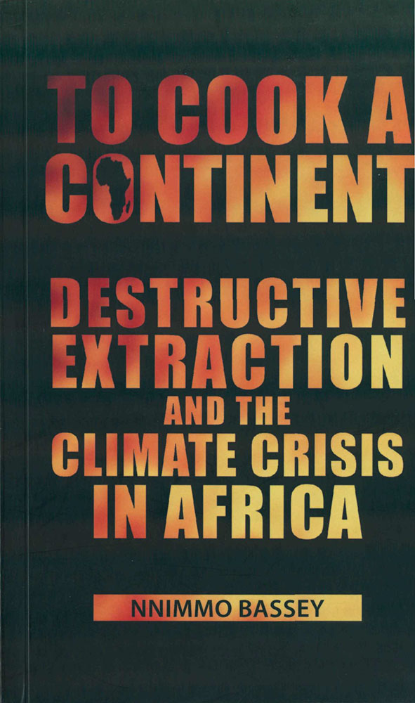 Bassey, Nnimmo. To Cook a Continent: Destructive Extraction and the Climate Crisis in Africa. Cape Town, South Africa: Pambazuka Press, 2012.