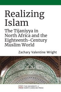 Realizing Islam: The Tijaniyya in North Africa and the Eighteenth-Century Muslim World by Zachary Wright book cover