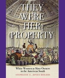They Were Her Property: White Women as Slave Owners in the American South, Stephanie Jones-Rogers