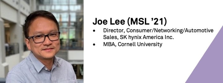 Headshot of Joe Lee (MSL '21) with his title and background (Director, Consumer/Networking/Automotive Sales, SK hynix America Inc.; MBA, Cornell University)